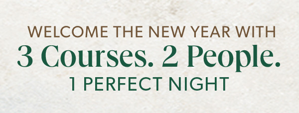 Welcome The New Year With 3 Courses. 2 People. 1 Perfect Night