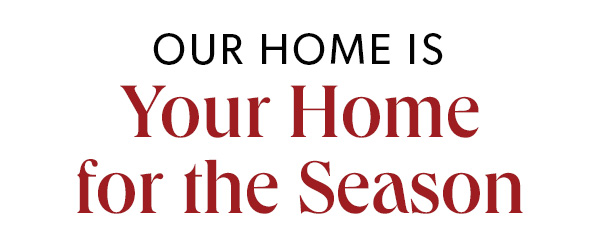 Our Home Is Your Home For The Season